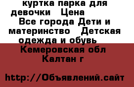 куртка парка для девочки › Цена ­ 1 500 - Все города Дети и материнство » Детская одежда и обувь   . Кемеровская обл.,Калтан г.